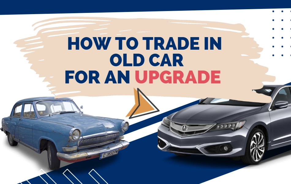 Trade In Your Old Car for an Upgrade