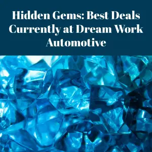 Hidden Gems: Best Deals Currently at Dream Work Automotive