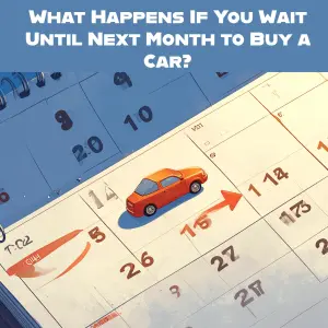 What Happens If You Wait Until Next Month to Buy a Car?
