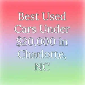 Best Used Cars Under $20,000 in Charlotte (2025 Edition)