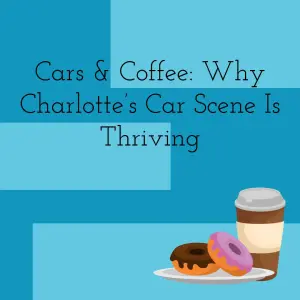 Cars & Coffee: Why Charlotte’s Car Scene Is Thriving