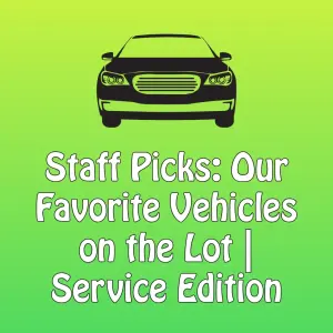 Staff Picks: Our Favorite Vehicles on the Lot | Service Edition