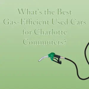 What's the Best Gas-Efficient Used Cars for Charlotte Commuters?