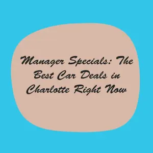 Manager Specials: The Best Car Deals in Charlotte Right Now