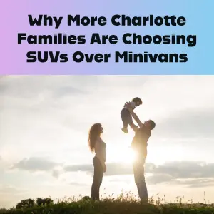 Why More Charlotte Families Are Choosing SUVs Over Minivans