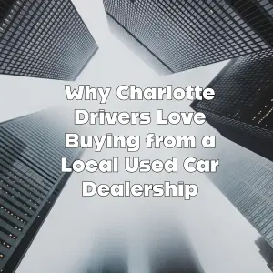 Why Charlotte Drivers Love Buying from a Local Used Car Dealership