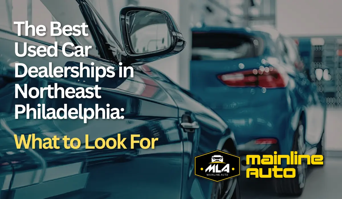 The Best Used Car Dealerships in Northeast Philadelphia: What to Look For