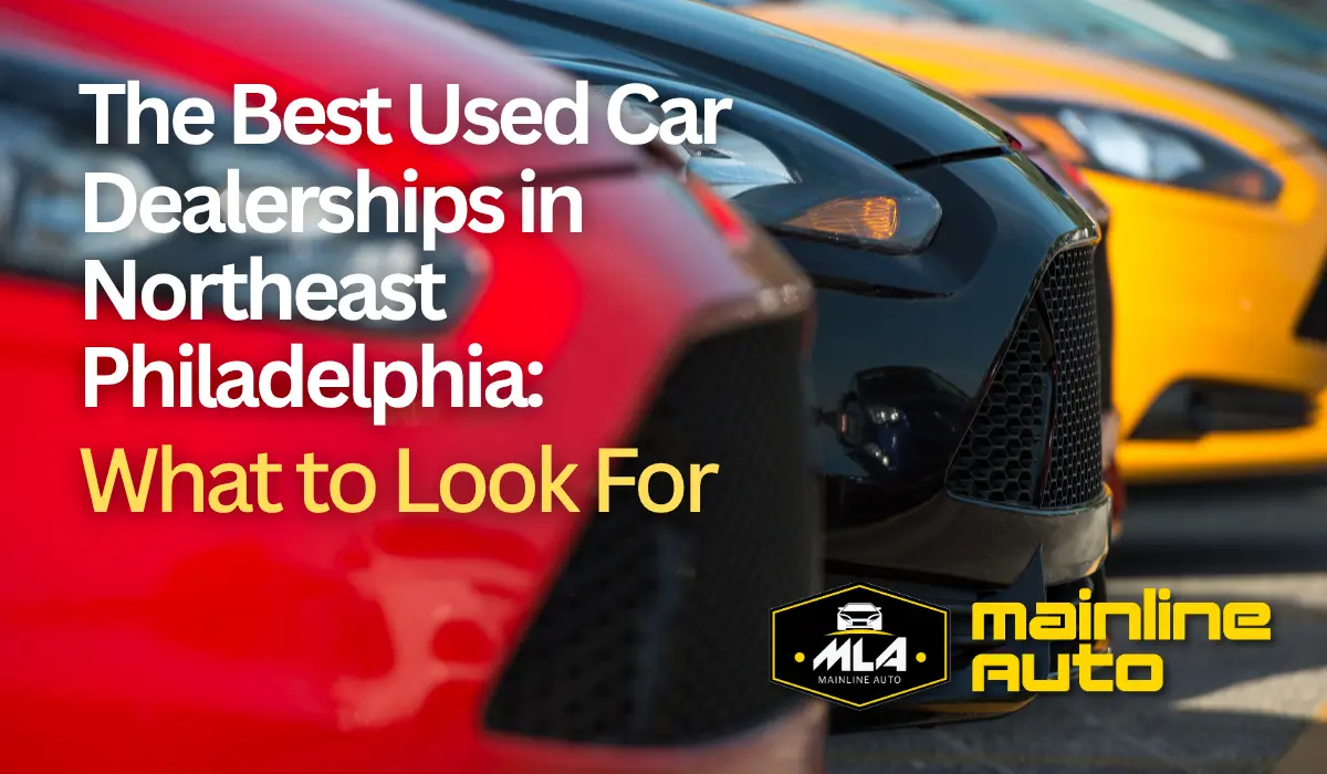 The Best Used Car Dealerships in Northeast Philadelphia: What to Look For
