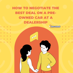 How to Negotiate the Best Deal on a Pre-Owned Car at a Dealership