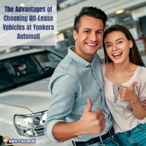 The Advantages of Choosing Off-Lease Vehicles at Yonkers Automall westchester county